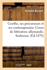 Goethe, ses précurseurs et ses contemporains, Klopstock, Lessing, Herder, Wieland, Lavater