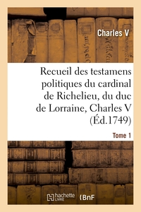 RECUEIL DES TESTAMENS POLITIQUES DU CARDINAL DE RICHELIEU, DU DUC DE LORRAINE, CHARLES V - DE M. COL