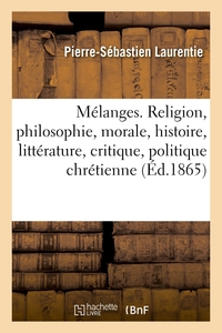 MELANGES. RELIGION, PHILOSOPHIE, MORALE, HISTOIRE, LITTERATURE, CRITIQUE, POLITIQUE CHRETIENNE - ETU