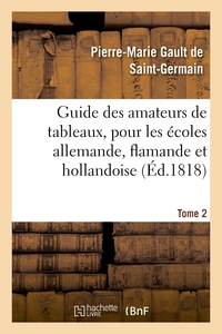 GUIDE DES AMATEURS DE TABLEAUX, POUR LES ECOLES ALLEMANDE, FLAMANDE ET HOLLANDOISE. TOME 2