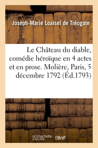 LE CHATEAU DU DIABLE, COMEDIE HEROIQUE EN 4 ACTES ET EN PROSE. MOLIERE, PARIS, 5 DECEMBRE 1792