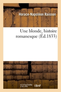 UNE BLONDE, HISTOIRE ROMANESQUE - PRECEDEE D'UNE NOTICE NECROLOGIQUE SUR UN HOMME QUI N'EST PAS MORT