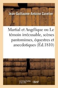 MARTIAL ET ANGELIQUE OU LE TEMOIN IRRECUSABLE, SCENES PANTOMIMES, EQUESTRES ET ANECDOTIQUES