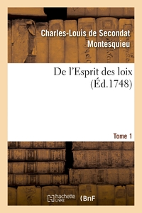 De l'Esprit des loix. Rapport que les loix doivent avoir avec la constitution de chaque gouvernement