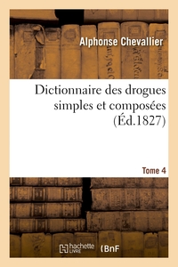 Dictionnaire des drogues simples et composées. Tome 4