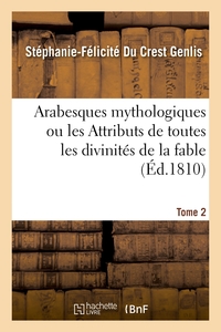 Arabesques mythologiques ou les Attributs de toutes les divinités de la fable. Tome 2