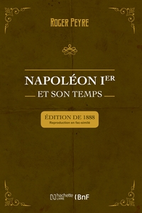 NAPOLEON IER ET SON TEMPS. HISTOIRE MILITAIRE, GOUVERNEMENT INTERIEUR, LETTRES, SCIENCES ET ARTS