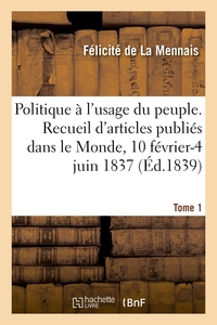 Politique à l'usage du peuple. Recueil d'articles publiés dans le Monde, 10 février-4 juin 1837