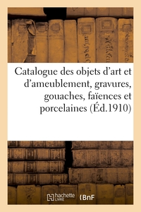 CATALOGUE D'OBJETS D'ART ET D'AMEUBLEMENT, GRAVURES, GOUACHES, FAIENCES ET PORCELAINES - ORFEVRERIE,