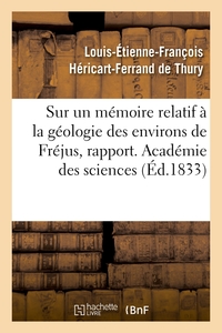 Sur un mémoire relatif à la géologie des environs de Fréjus, rapport. Académie des sciences