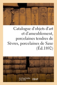 CATALOGUE D'OBJETS D'ART ET D'AMEUBLEMENT, PORCELAINES TENDRES DE SEVRES, PORCELAINES DE SAXE - ET D