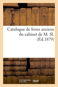 CATALOGUE DE LIVRES ANCIENS DU CABINET DE M. SL.