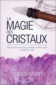 La magie des cristaux - Utiliser les pierres...