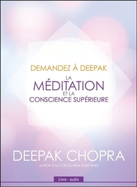 DEMANDEZ A DEEPAK - LA MEDITATION ET LA CONSCIENCE SUPERIEURE - LIVRE AUDIO