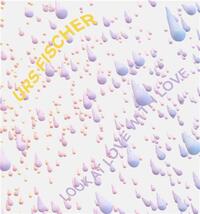 URS FISCHER: LOOK AT LOVE WITH LOVE /ANGLAIS