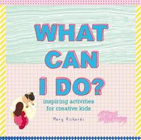 WHAT CAN I DO? INSPIRING ACTIVITIES FOR CREATIVE KIDS /ANGLAIS