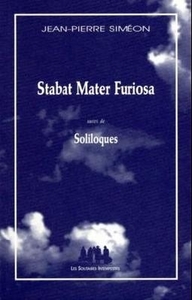 Stabat mater furiosa suivi de Soliloques