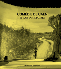 COMEDIE DE CAEN : 50 ANS D'HISTOIRES