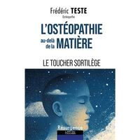 L'OSTEOPATHIE AU-DELA DE LA MATIERE - LE TOUCHER SORTILEGE