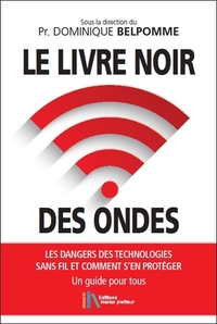 LE LIVRE NOIR DES ONDES - LES DANGERS DES TECHNOLOGIES SANS FIL ET COMMENT S'EN PROTEGER - UN GUIDE