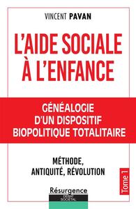 L'AIDE SOCIALE A L'ENFANCE TOME 1 - GENEALOGIE D'UN DISPOSITIF BIOPOLITIQUE TOTALITAIRE