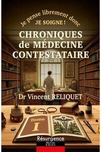 Chroniques de médecine contestataire - Je pense librement donc je soigne mieux ! Tome 1