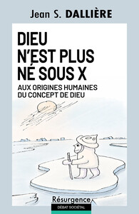 Dieu n'est plus né sous X - Aux origines humaines du concept de Dieu