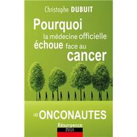 POURQUOI LA MEDECINE OFFICIELLE ECHOUE FACE AU CANCER - LES ONCONAUTES