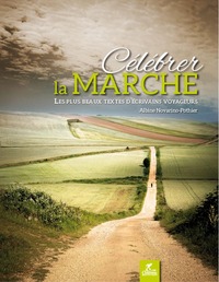 CELEBRER LA MARCHE LES PLUS BEAUX TEXTES D'ECRIVAINS VOYAGEURS