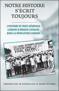 NOTRE HISTOIRE S'ECRIT TOUJOURS - L'HISTOIRE DE TROIS GENERAUX CUBAINS D'ORIGINE CHINOISE DANS LA RE