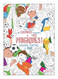 MON CAHIER DE COLORIAGES MAGIQUES, TRES MAGIQUES - COULEURS, CHIFFRES ET FOOT