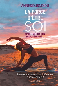 LA FORCE D'ETRE SOI - SPORT, MEDITATION, YOGA, FEMINITE...