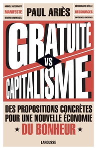 GRATUITE VERSUS CAPITALISME - DES PROPOSITIONS CONCRETES POUR UNE NOUVELLE ECONOMIE DU BONHEUR