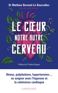 LE COEUR, NOTRE AUTRE CERVEAU - STRESS, PALPITATIONS, HYPERTENSION... SE SOIGNER AVEC L'HYPNOSE ET L