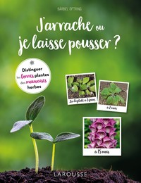 J'ARRACHE OU JE LAISSE POUSSER ? - DISTINGUER LES BONNES PLANTES DES MAUVAISES HERBES