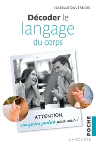 DECODER LE LANGAGE DU CORPS - ATTENTION, VOS GESTES PARLENT POUR VOUS