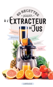 60 RECETTES PLAISIR A L'EXTRACTEUR DE JUS