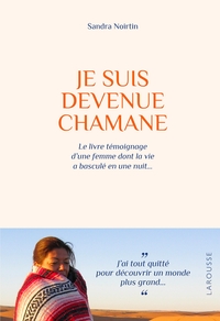 JE SUIS DEVENUE CHAMANE - LE LIVRE TEMOIGNAGE D'UNE FEMME DONT LA VIE A BASCULE EN UNE NUIT...