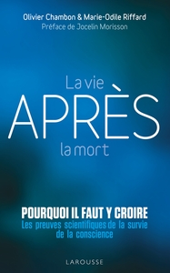 LA VIE APRES LA MORT : POURQUOI IL FAUT Y CROIRE - LES PREUVES SCIENTIFIQUES POUR LA SURVIE DE LA CO