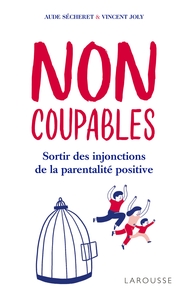 NON COUPABLES : SORTIR DES INJONCTIONS DE LA PARENTALITE POSITIVE