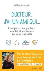 DOCTEUR, J'AI UN AMI QUI... - LES REPONSES AUX QUESTIONS INSOLITES ET INAVOUABLES QUE VOUS VOUS POSE