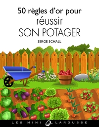 50 règles d'or pour réussir son potager