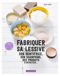 FABRIQUER SA LESSIVE, SON DENTIFRICE, SON SHAMPOING, SES PRODUITS D'ENTRETIEN...