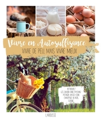 VIVRE EN AUTOSUFFISANCE - VIVRE DE PEU, MAIS VIVRE MIEUX