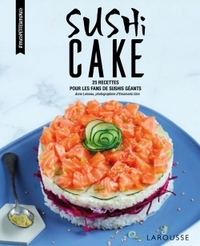 SUSHI CAKE - 25 RECETTES POUR LES FANS DE SUSHIS GEANTS