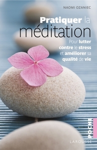 PRATIQUER LA MEDITATION - POUR LUTTER CONTRE LE STRESS ET AMELIORER SA QUALITE DE VIE
