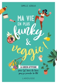 MA VIE EN PLUS FUNKY & VEGGIE ! - LA GREEN ATTITUDE POUR (SE) FAIRE DU BIEN SANS SE PRENDRE LA TETE