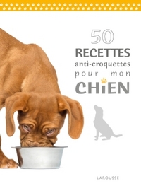 50 RECETTES ANTI-CROQUETTES POUR MON CHIEN