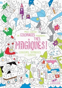 MON CAHIER DE COLORIAGES MAGIQUES, TRES MAGIQUES - COULEURS, SYMBOLES ET CONTES