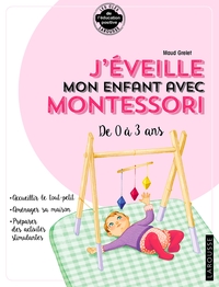 J'EVEILLE MON ENFANT AVEC MONTESSORI - DE 0 A 3 ANS